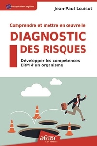 Jean-Paul Louisot - Comprendre et mettre en oeuvre le diagnostic des risques - Développer les compétences ERM d'un organisme.