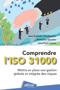 Jean-Paul Louisot et Françoise Gaucher - Comprendre l'ISO 31000 - Mettre en place une gestion globale et intégrée des risques.