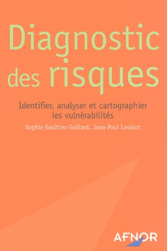 Jean-Paul Louisot et Sophie Gaultier-Gaillard - Diagnostic des risques - Identifier, analyser et cartographier les vulnérabilités.