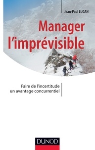 Jean-Paul Lugan - Manager l'imprévisible - Faire de l'incertitude un avantage concurrentiel.