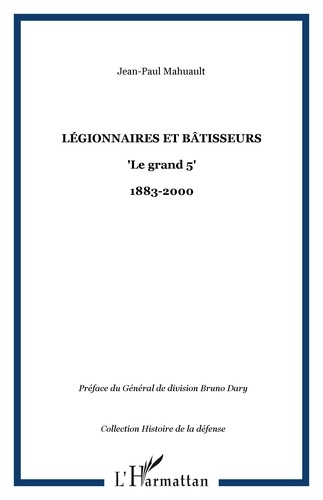 Jean-Paul Mahuault - Légionnaires et bâtisseurs : le grand 5 (1883-2000).