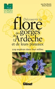 Jean-Paul Mandin et Olivier Peyronel - Découvrir la flore des gorges de l'Ardèche et de leurs plateaux - 229 espèces dans leur milieu.