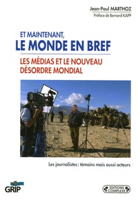 Jean-Paul Marthoz - Et maintenant, le monde en bref - Les médias et le nouveau désordre mondial.