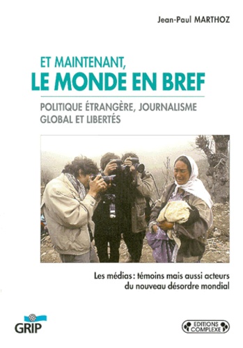 Jean-Paul Marthoz - Et Maintenant, Le Monde En Bref. Politique Etrangere, Journalisme Global Et Liberes.
