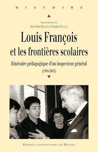 Louis François et les frontières scolaires. Itinéraire pédagogique d'un inspecteur général (1904-2002)