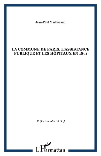 Jean-Paul Martineaud - La Commune de Paris, l'Assistance Publique et les hôpitaux en 1871.