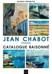Jean-Paul Martini et Christophe Vital - Jean Chabot (1914-2015) - Catalogue raisonné.