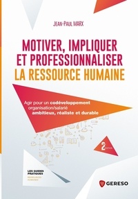 Jean-Paul Marx - Motiver, impliquer et professionnaliser la ressource humaine - Agir pour un codéveloppement organisation/salarié ambitieux, réaliste et durable.
