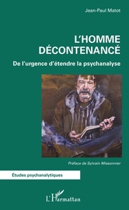 Jean-Paul Matot - L'homme décontenancé - De l'urgence d'étendre la psychanalyse.