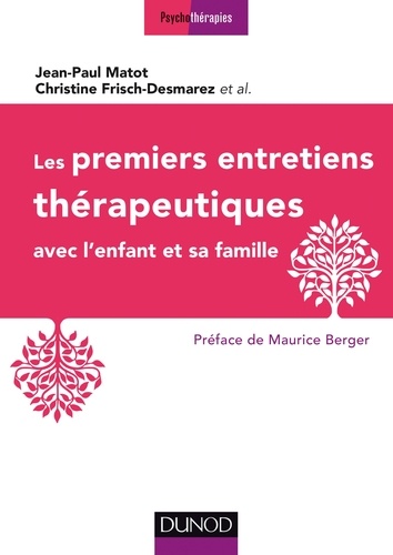 Jean-Paul Matot et Christine Frisch-Desmarez - Les premiers entretiens thérapeutiques avec l'enfant et sa famille.