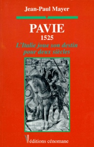 Jean-Paul Mayer - PAVIE 1525. - L'Italie joue son destin pour deux siècles.