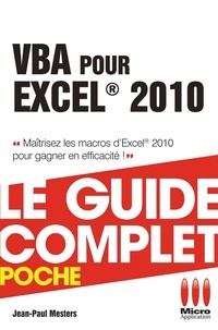 Jean-Paul Mesters - VBA pour Excel 2010 - Le guide complet - Maîtrisez les macros d'Excel 2010 pour gagner en efficacité !.