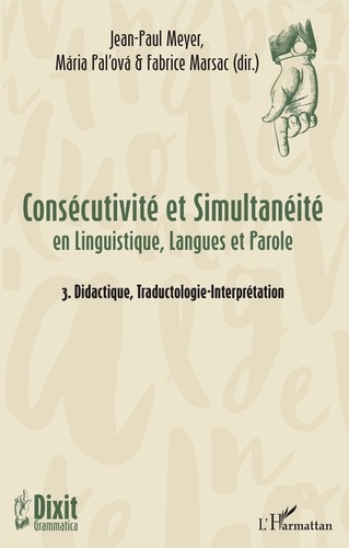Jean-Paul Meyer et Mária Pal'ová - Consécutivité et simultanéité en Linguistique, Langues et Parole - Tome 3, Didactique, Traductologie-Interprétation.