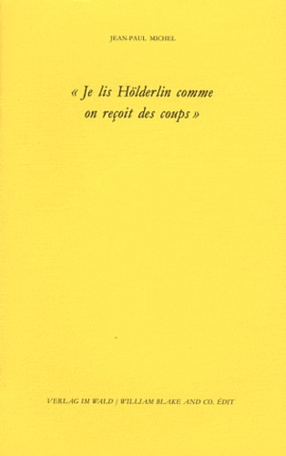 Jean-Paul Michel - Je lis Hölderlin comme on reçoit des coups.