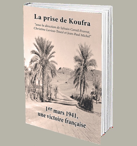 La Prise de Koufra. 1er mars 1941, une victoire française