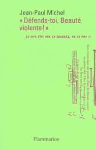 Jean-Paul Michel - Le Plus Reel Est Ce Hasard, Et Ce Feu. Tome 2, Defends-Toi, Beaute Violente ! Intimations Et Experiences (1985-2000).