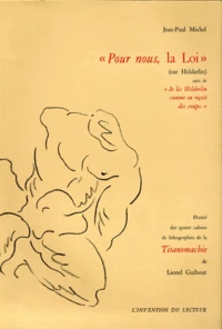 Pour Nous, La Loi (Sur Holderlin) Suivi De "Je Lis Holderlin Comme On Recoit Des Coups". Edition Illustree Des Quatres Cahiers De Lithographies De La Titanomachie De Lionel Guibout