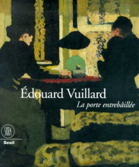 Jean-Paul Monery et  Collectif - Edouard Vuillard. La Porte Entrebaillee.