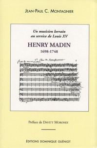 Jean-Paul Montagnier - Henry Madin (1698-1748) - Un musicien lorrain au service de Louis XV.