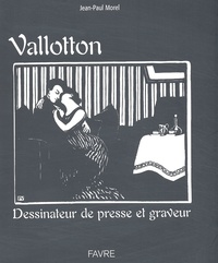 Jean-Paul Morel - Vallotton. Dessinateur De Presse Et Graveur.