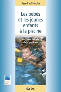 Jean-Paul Moulin - Les bébés et les jeunes enfants à la piscine - Vers une théorie de la pratique.