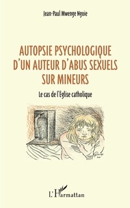 Jean-Paul Mwenge Ngoie - Autopsie psychologique d'un auteur d'abus sexuel sur mineurs - Le cas de l'Église catholique.