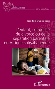 Jean-Paul Mwenge Ngoie - L'enfant, cet oublié du divorce ou de la séparation parentale en Afrique subsaharienne.