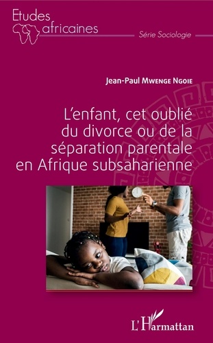 Jean-Paul Mwenge Ngoie - L'enfant, cet oublié du divorce ou de la séparation parentale en Afrique subsaharienne.