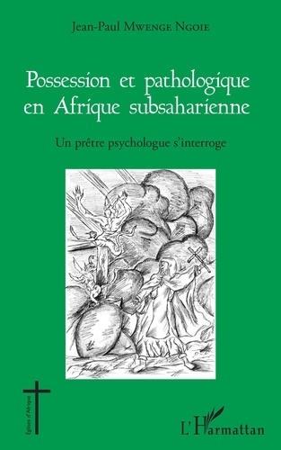 Possession et pathologique en Afrique subsaharienne. Un prêtre psychologue s'interroge