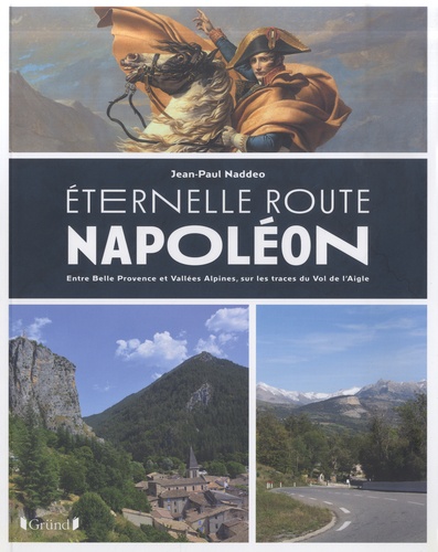 Jean-Paul Naddeo - Eternelle Route Napoléon - Entre Belle Provence et Vallées Alpines, sur les traces du Vol de l'Aigle.