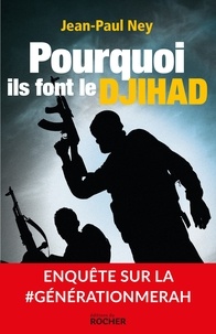 Jean-Paul Ney - Pourquoi ils font le Djihad. Enquête sur la #GénérationMerah.