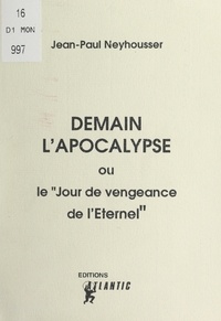 Jean-Paul Neyhousser - Demain l'Apocalypse - Ou "Le jour de vengeance de l'Éternel".