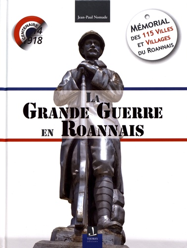La Grande Guerre en Roannais. Mémorial des 115 villes et villages