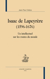 Jean-Paul Oddos - Isaac de Lapeyrère (1596 - 1676) - Un intellectuel sur les routes du monde.