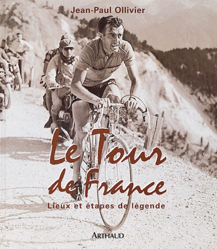 Jean-Paul Ollivier - Le Tour De France. Lieux Et Etapes De Legende.