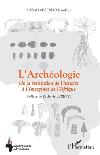 L'archéologie. De la restitution de l'histoire à l'émergence de l'Afrique