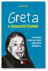 Jean-Paul Oury - Greta a ressuscite Einstein - La science entre les mains d'apprentis dictateurs.