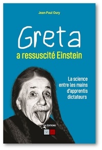 Jean-Paul Oury - Greta a ressuscité Einstein - La science entre les mains d'apprentis dictateurs.