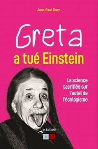Jean-Paul Oury - Greta a tué Einstein - La science sacrifiée sur l'autel de l'écologisme.
