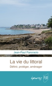 Jean-Paul Pancracio - La vie du littoral - Définir, protéger, aménager.