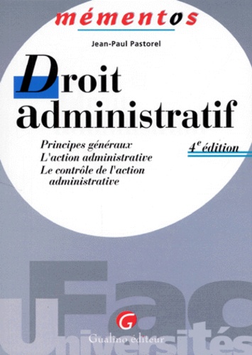 Jean-Paul Pastorel - Droit Administratif. Principes Generaux, L'Action Administrative, Le Controle De L'Action Administrative, 4eme Edition.