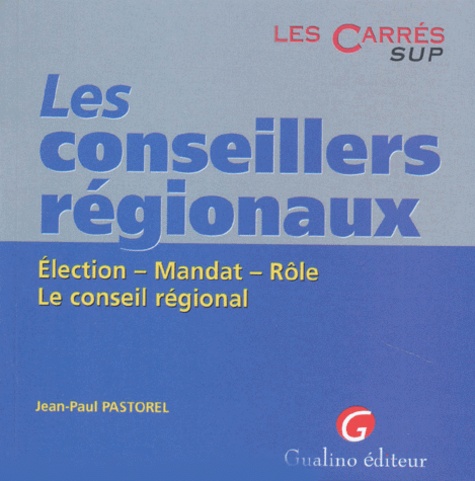 Jean-Paul Pastorel - Les Conseillers Regionaux. Election, Mandat, Role, Le Conseil Regional.