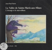 Jean-Paul Patris et  Collectif - La vallée de Sainte-Marie-aux-Mines - L'étrange et le merveilleux.