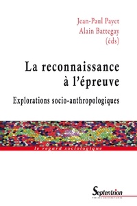 Jean-Paul Payet et Alain Battegay - La reconnaissance à l'épreuve - Explorations socio-anthropologiques.