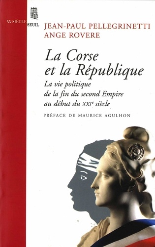 La Corse et la République. La vie politique de la fin du second empire au début du XXIe siècle
