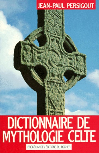 Jean-Paul Persigout - Dictionnaire De Mythologie Celte. Dieux Et Heros, 2eme Edition.