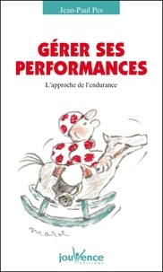 Jean-Paul Pes - Gerer Ses Performances. L'Approche De L'Endurance.