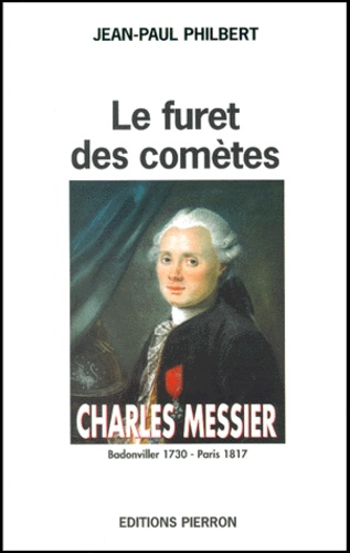 Jean-Paul Philbert - Charles Messier. Le Furet Des Cometes.