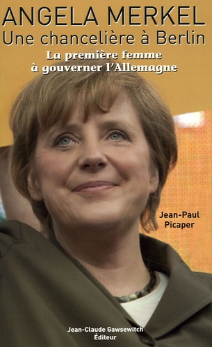 Jean-Paul Picaper - Angela Merkel , Une chancelière à Berlin - La première femme à gouverner l'Allemagne.
