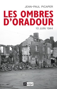 Jean-Paul Picaper - Les ombres d'Oradour - 10 juin 1944.